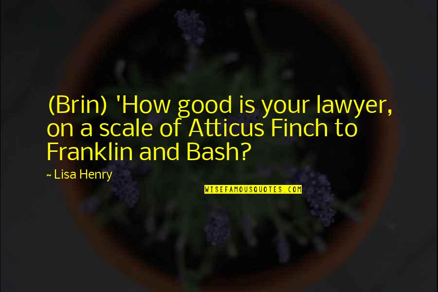 Atticus Finch's Quotes By Lisa Henry: (Brin) 'How good is your lawyer, on a