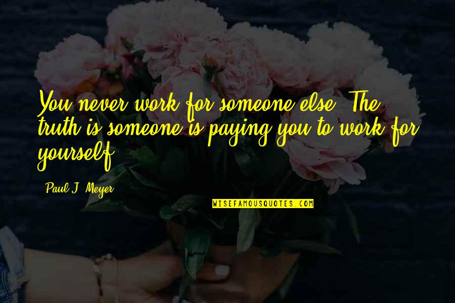Atticus Glasses Quotes By Paul J. Meyer: You never work for someone else. The truth Atticus Glasses Quotes By Paul J. Meyer: You never work for someone else. The truth
