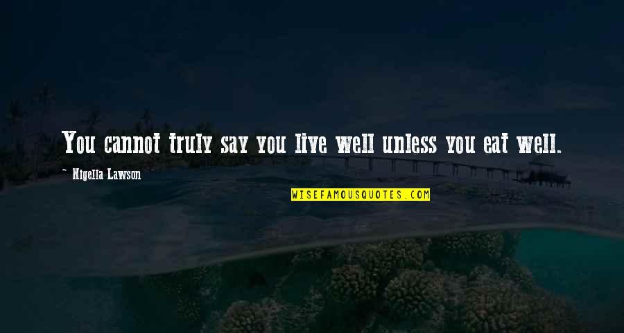 Atticus He Was Real Nice Quote Quotes By Nigella Lawson: You cannot truly say you live well unless