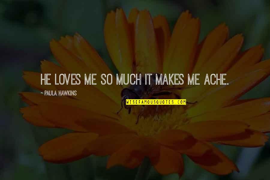 Atticus In Tkam Quotes By Paula Hawkins: He loves me so much it makes me
