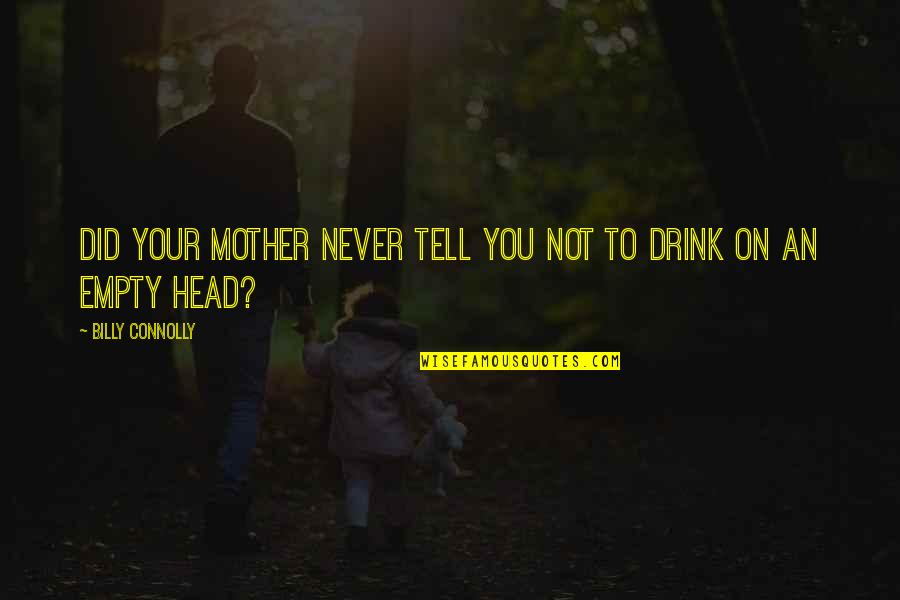 Atticus Jailhouse Quotes By Billy Connolly: Did your mother never tell you not to Atticus Jailhouse Quotes By Billy Connolly: Did your mother never tell you not to