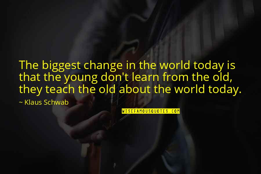 Atticus Killing The Dog Quotes By Klaus Schwab: The biggest change in the world today is Atticus Killing The Dog Quotes By Klaus Schwab: The biggest change in the world today is