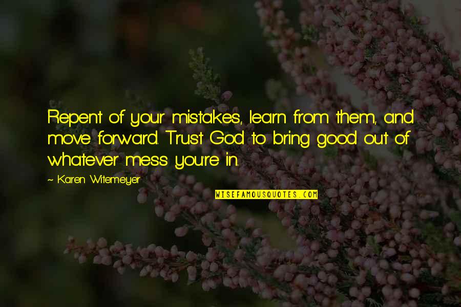 Atticus Lish Quotes By Karen Witemeyer: Repent of your mistakes, learn from them, and Atticus Lish Quotes By Karen Witemeyer: Repent of your mistakes, learn from them, and