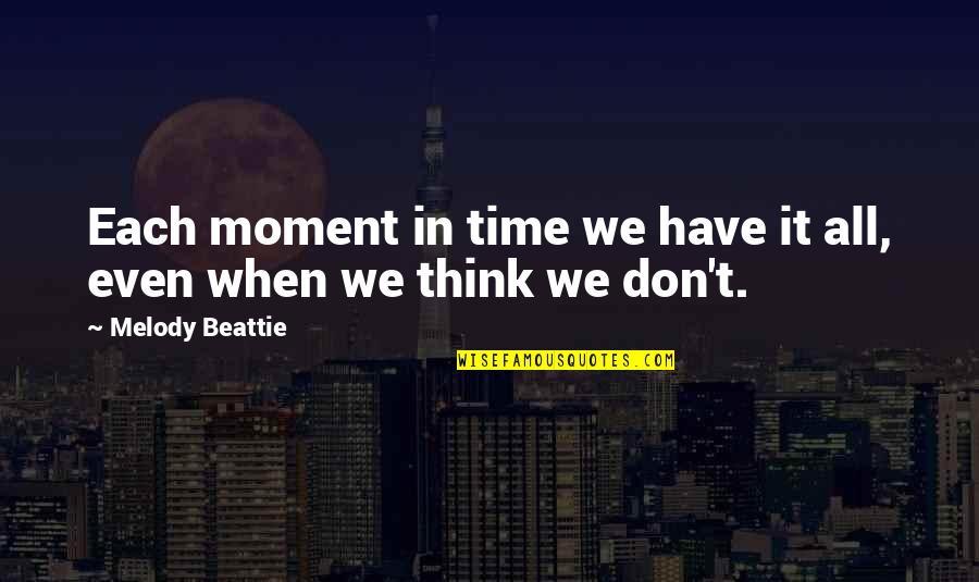 Atticus Lish Quotes By Melody Beattie: Each moment in time we have it all, Atticus Lish Quotes By Melody Beattie: Each moment in time we have it all,