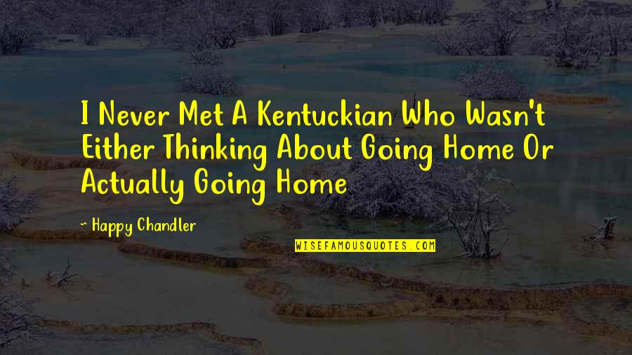 Atticus O Sullivan Quotes By Happy Chandler: I Never Met A Kentuckian Who Wasn't Either