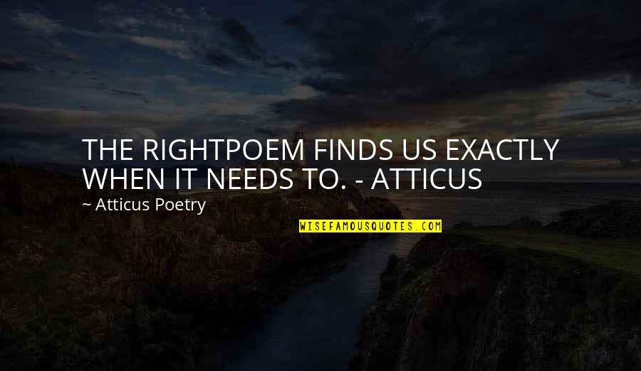 Atticus Poem Quotes By Atticus Poetry: THE RIGHTPOEM FINDS US EXACTLY WHEN IT NEEDS