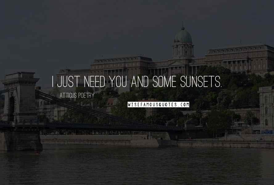 Atticus Poetry quotes: I just need you and some sunsets.