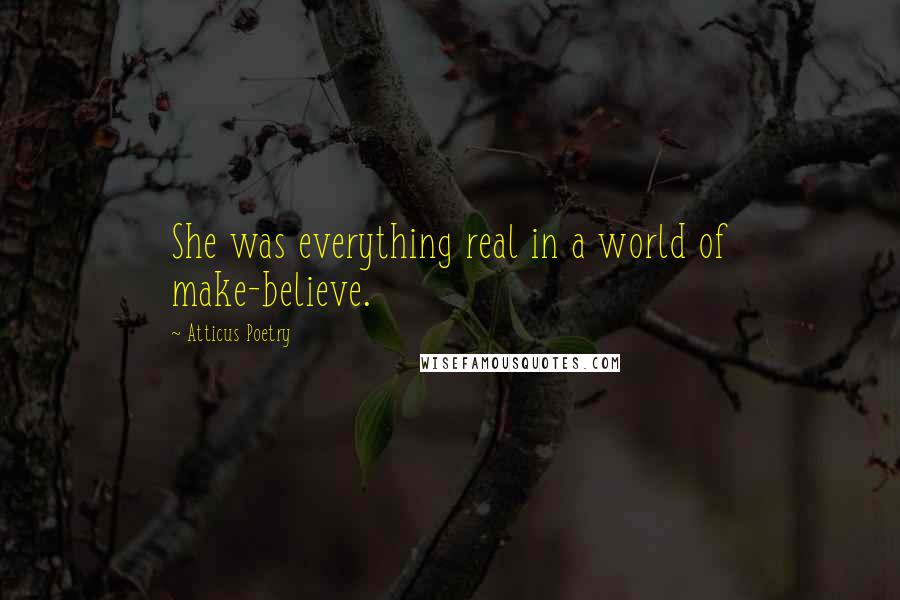 Atticus Poetry quotes: She was everything real in a world of make-believe.