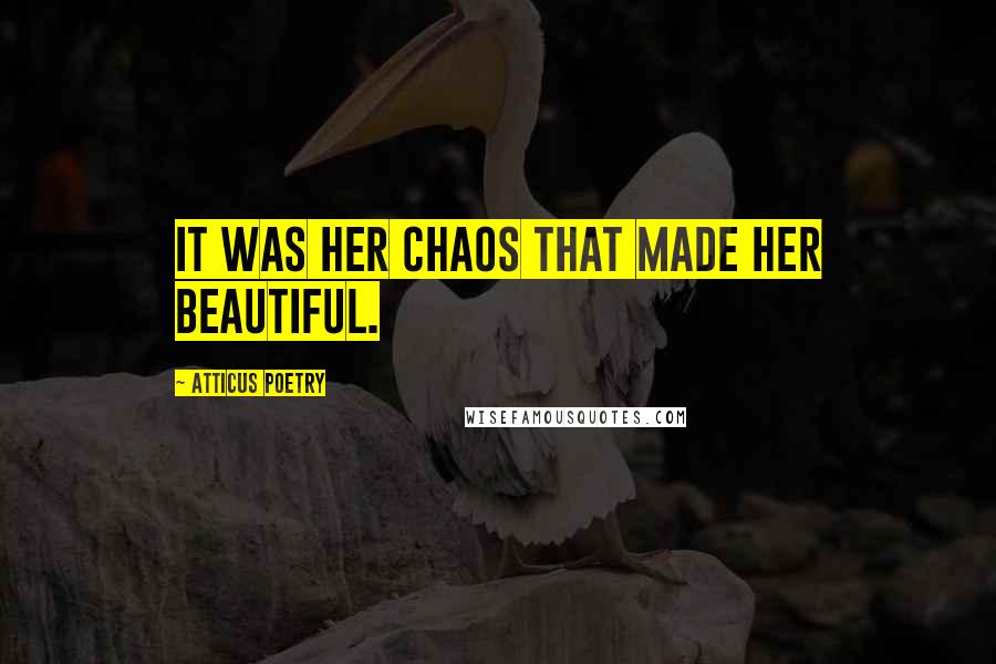 Atticus Poetry quotes: It was her chaos that made her beautiful.