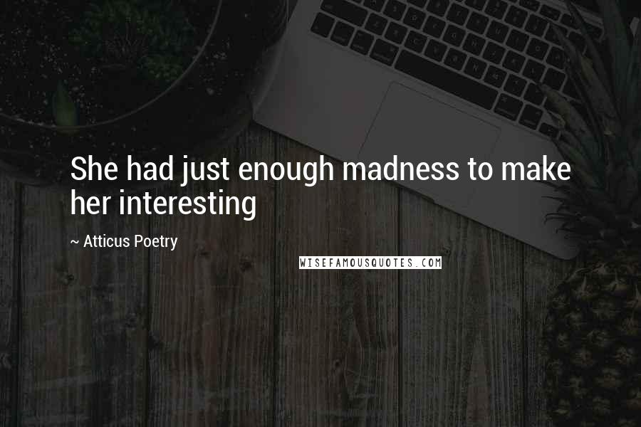 Atticus Poetry quotes: She had just enough madness to make her interesting