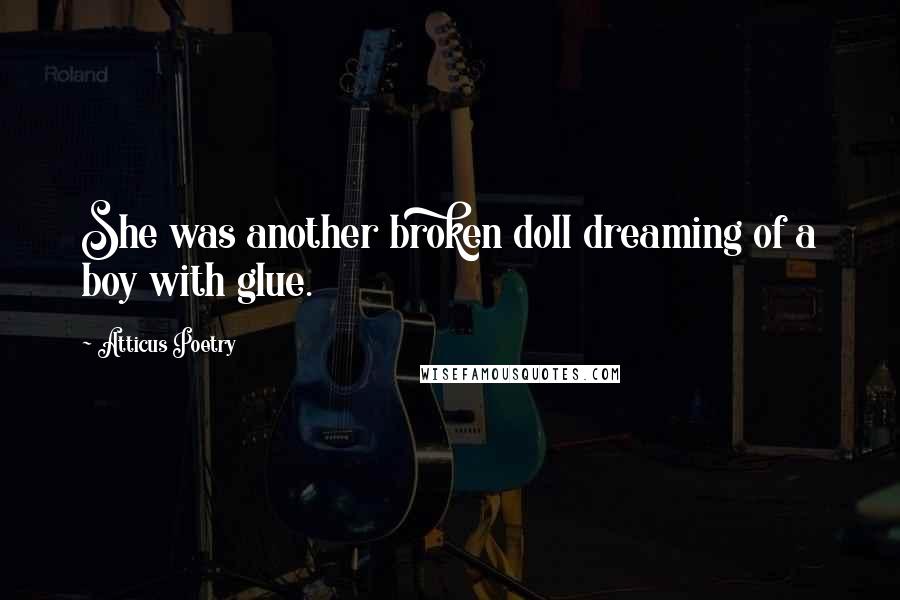 Atticus Poetry quotes: She was another broken doll dreaming of a boy with glue.