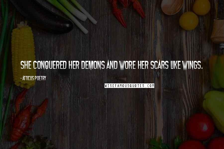 Atticus Poetry quotes: She conquered her demons and wore her scars like wings.