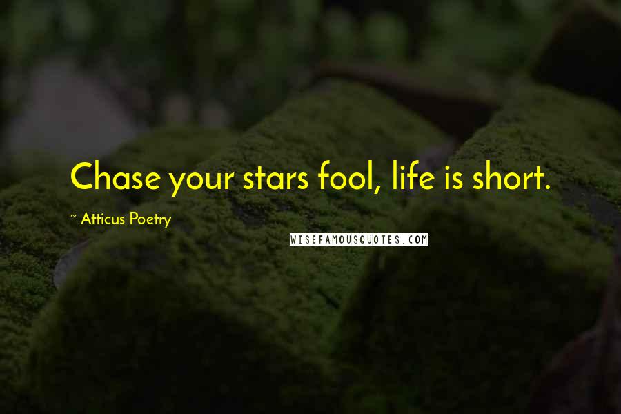 Atticus Poetry quotes: Chase your stars fool, life is short.