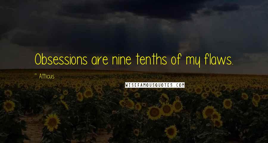 Atticus quotes: Obsessions are nine tenths of my flaws.