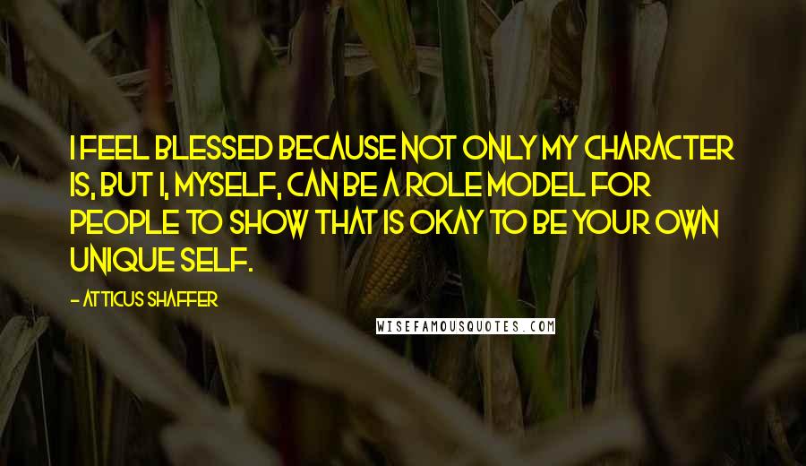 Atticus Shaffer quotes: I feel blessed because not only my character is, but I, myself, can be a role model for people to show that is okay to be your own unique self. Atticus Shaffer quotes: I feel blessed because not only my character is, but I, myself, can be a role model for people to show that is okay to be your own unique self.