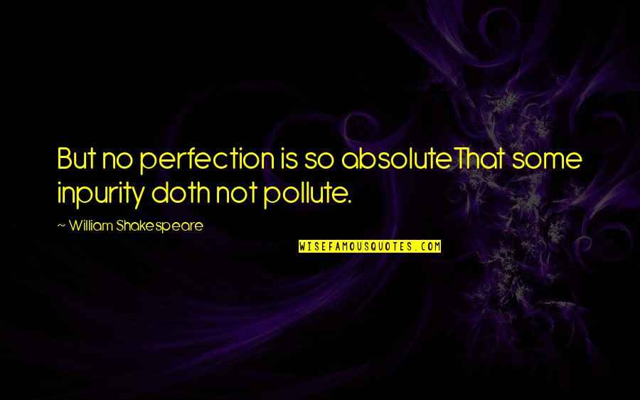 Atticus The Poet Quotes By William Shakespeare: But no perfection is so absoluteThat some inpurity