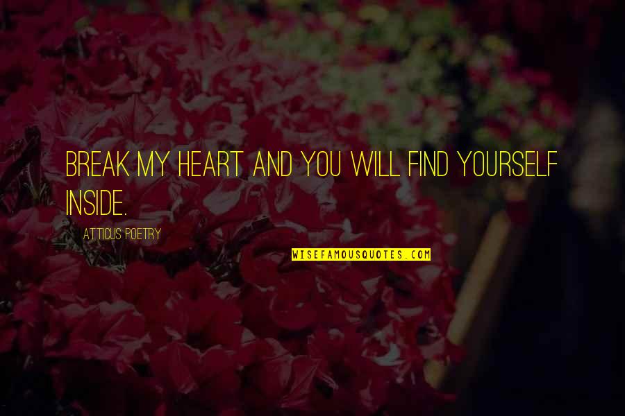 Atticus's Quotes By Atticus Poetry: Break my heart and you will find yourself