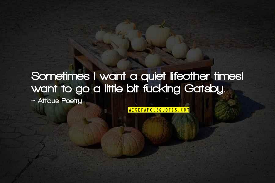 Atticus's Quotes By Atticus Poetry: Sometimes I want a quiet lifeother timesI want