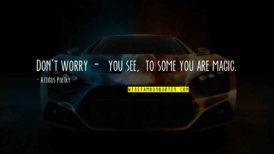Atticus's Quotes By Atticus Poetry: Don't worry - you see, to some you