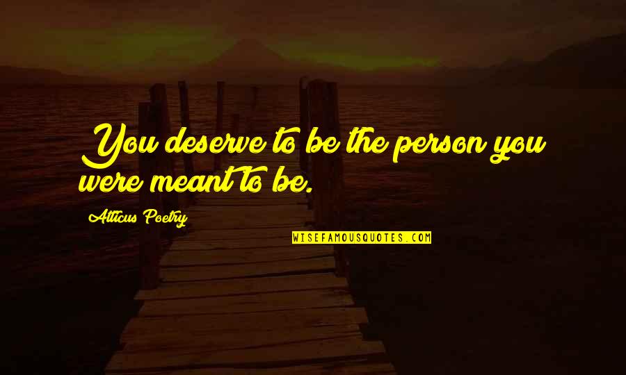 Atticus's Quotes By Atticus Poetry: You deserve to be the person you were