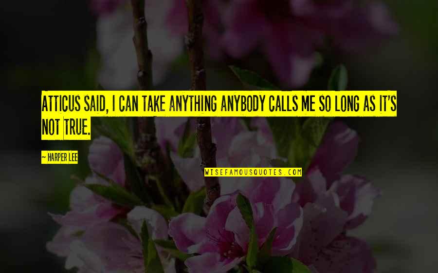 Atticus's Quotes By Harper Lee: Atticus said, I can take anything anybody calls
