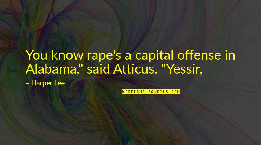 Atticus's Quotes By Harper Lee: You know rape's a capital offense in Alabama,"