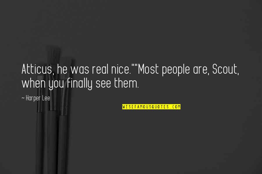 Atticus's Quotes By Harper Lee: Atticus, he was real nice.""Most people are, Scout,