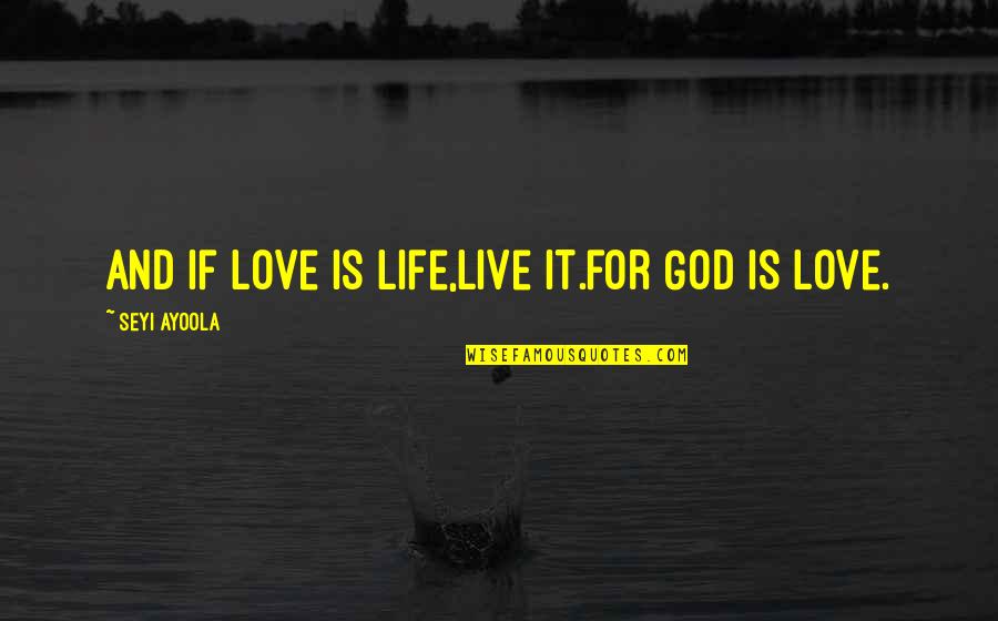 Attie Armchair Quotes By Seyi Ayoola: And if love is life,live it.for God is