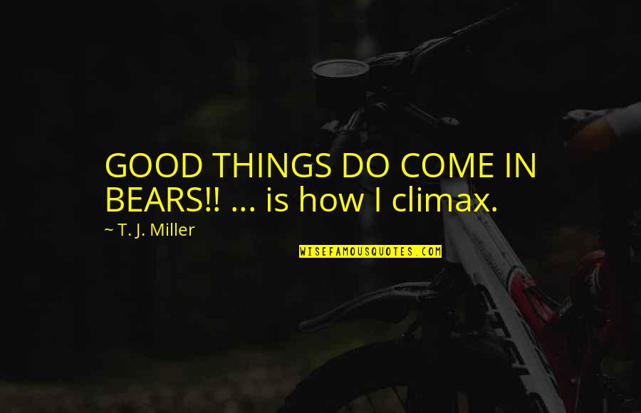 Attignawantan Quotes By T. J. Miller: GOOD THINGS DO COME IN BEARS!! ... is