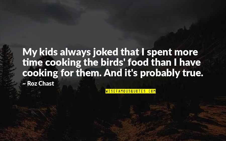 Attikouris Quotes By Roz Chast: My kids always joked that I spent more Attikouris Quotes By Roz Chast: My kids always joked that I spent more