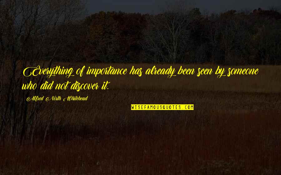 Attila Hun Quotes By Alfred North Whitehead: Everything of importance has already been seen by Attila Hun Quotes By Alfred North Whitehead: Everything of importance has already been seen by