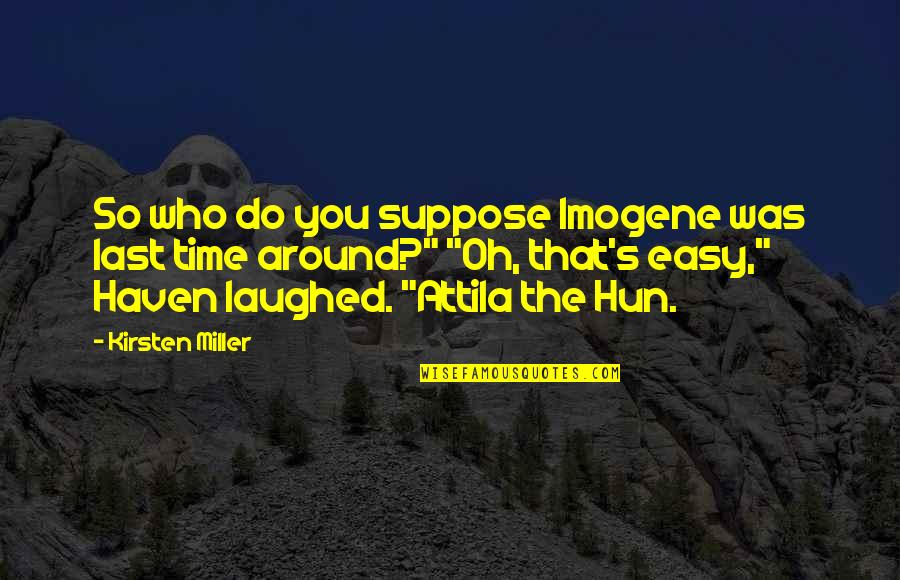 Attila Hun Quotes By Kirsten Miller: So who do you suppose Imogene was last Attila Hun Quotes By Kirsten Miller: So who do you suppose Imogene was last