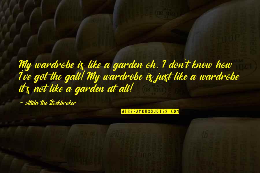 Attila Quotes By Attila The Stockbroker: My wardrobe is like a garden oh, I