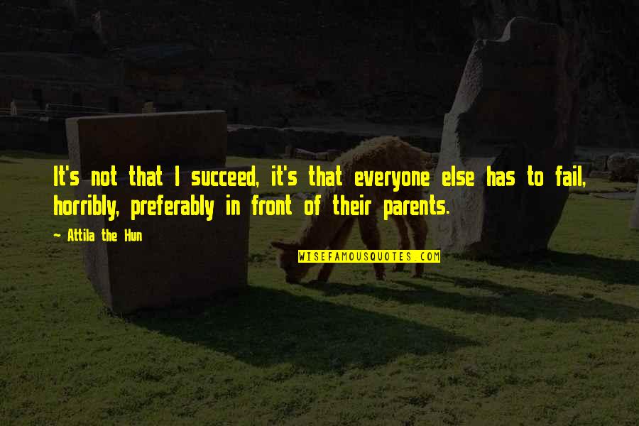 Attila The Hun Quotes By Attila The Hun: It's not that I succeed, it's that everyone Attila The Hun Quotes By Attila The Hun: It's not that I succeed, it's that everyone