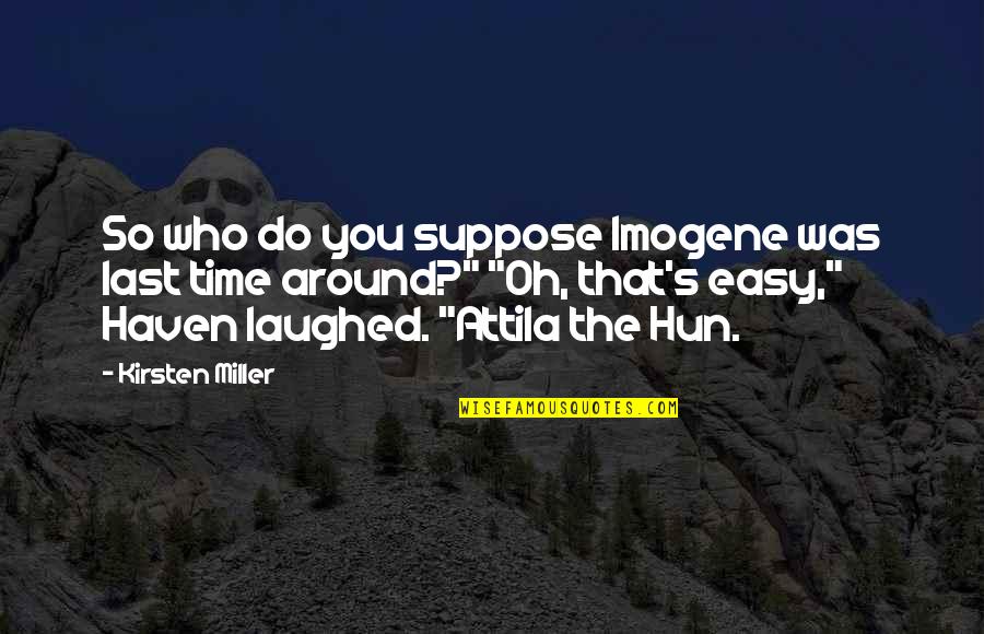 Attila The Hun Quotes By Kirsten Miller: So who do you suppose Imogene was last