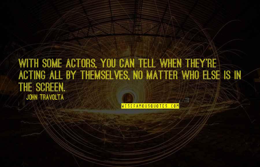 Attila The Hun War Quotes By John Travolta: With some actors, you can tell when they're Attila The Hun War Quotes By John Travolta: With some actors, you can tell when they're