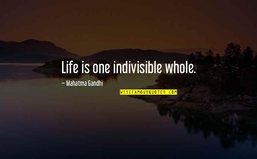 Attilios Matawan Quotes By Mahatma Gandhi: Life is one indivisible whole.