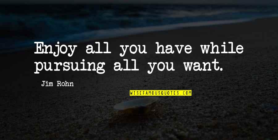 Attilios Of Wall Quotes By Jim Rohn: Enjoy all you have while pursuing all you