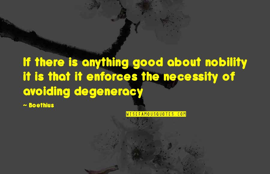 Attilios Tinton Quotes By Boethius: If there is anything good about nobility it Attilios Tinton Quotes By Boethius: If there is anything good about nobility it