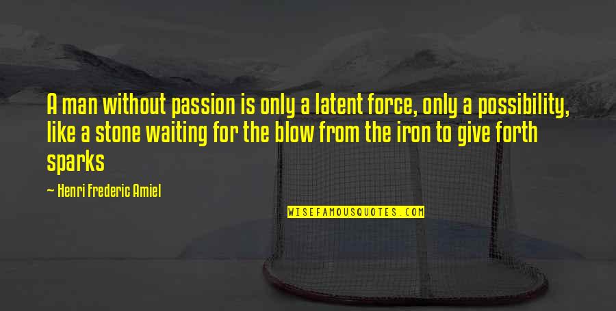 Attilios West Quotes By Henri Frederic Amiel: A man without passion is only a latent Attilios West Quotes By Henri Frederic Amiel: A man without passion is only a latent