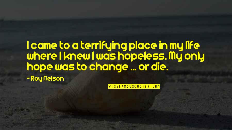 Attimo Pour Quotes By Roy Nelson: I came to a terrifying place in my Attimo Pour Quotes By Roy Nelson: I came to a terrifying place in my