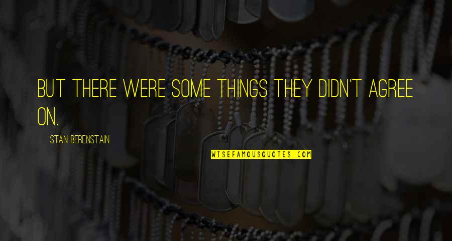 Attimo Rose Quotes By Stan Berenstain: But there were some things they didn't agree Attimo Rose Quotes By Stan Berenstain: But there were some things they didn't agree