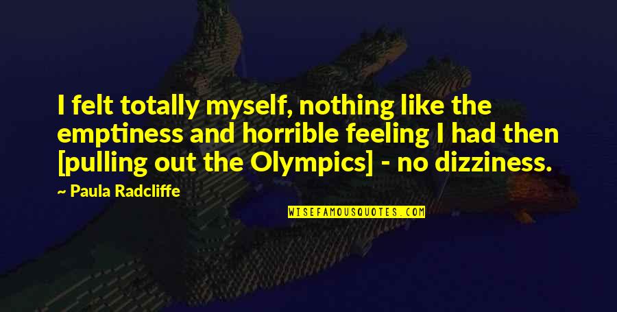 Attiral Quotes By Paula Radcliffe: I felt totally myself, nothing like the emptiness Attiral Quotes By Paula Radcliffe: I felt totally myself, nothing like the emptiness