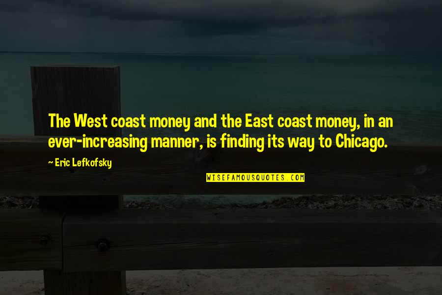 Attirante Quotes By Eric Lefkofsky: The West coast money and the East coast Attirante Quotes By Eric Lefkofsky: The West coast money and the East coast