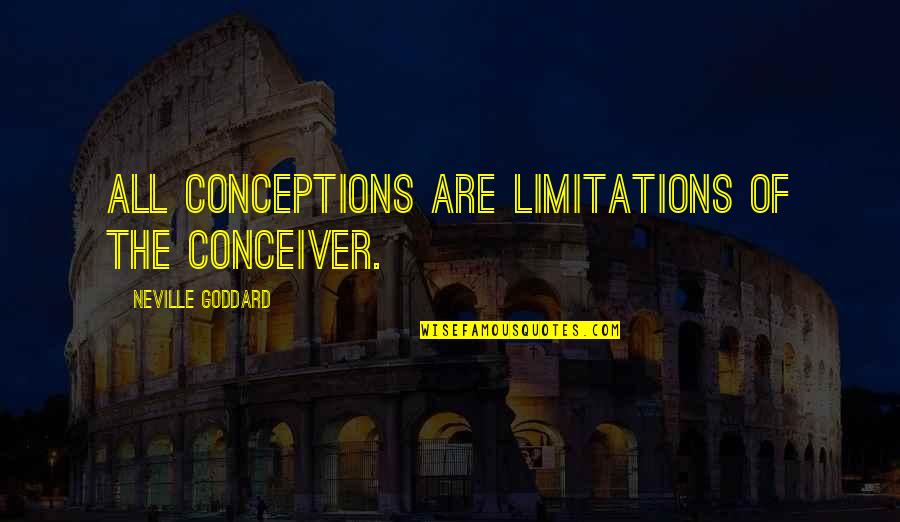 Attirante Quotes By Neville Goddard: All conceptions are limitations of the conceiver. Attirante Quotes By Neville Goddard: All conceptions are limitations of the conceiver.