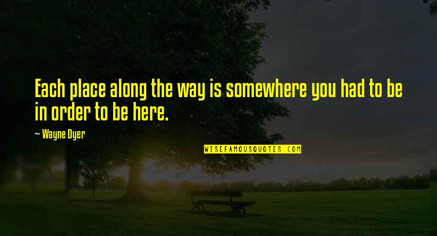 Attirante Quotes By Wayne Dyer: Each place along the way is somewhere you