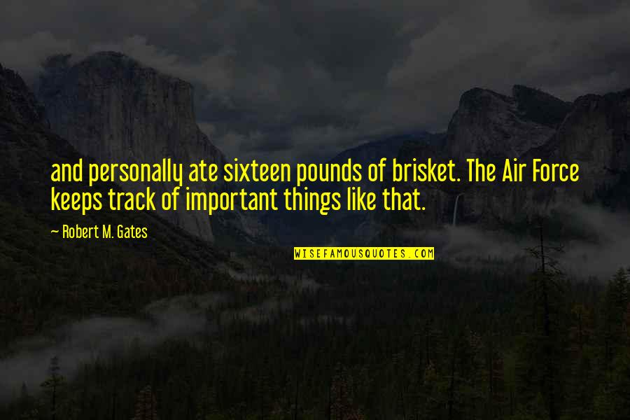 Attir'd Quotes By Robert M. Gates: and personally ate sixteen pounds of brisket. The