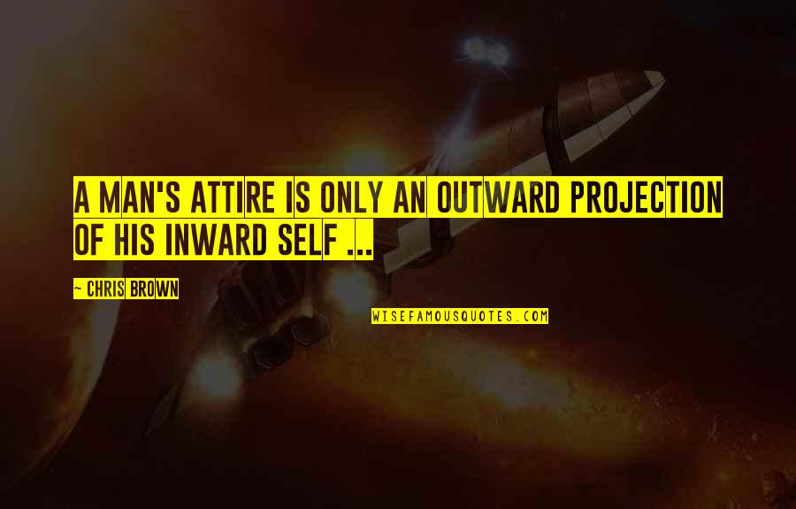 Attire Quotes By Chris Brown: A man's attire is only an outward projection