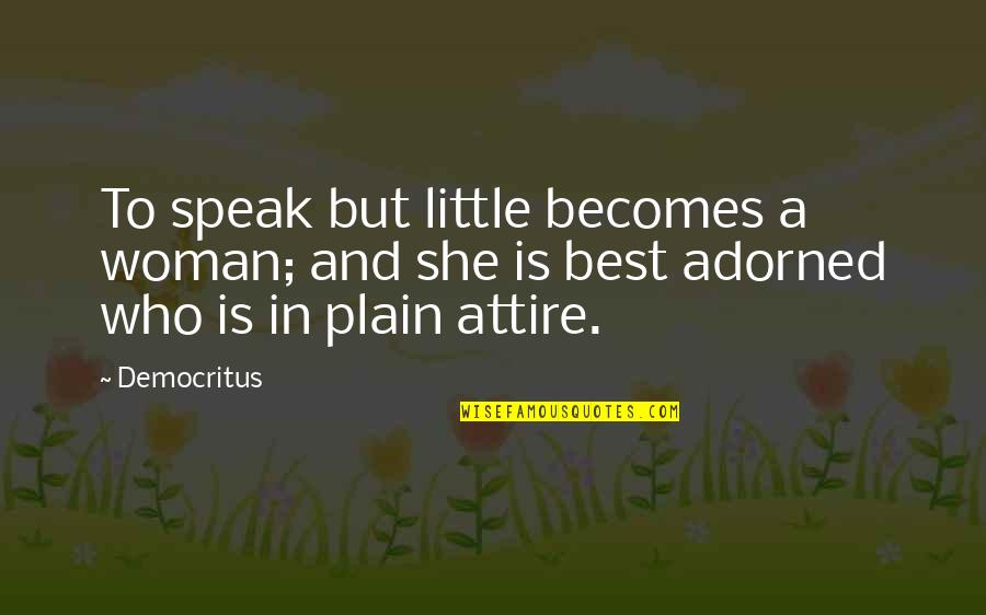 Attire Quotes By Democritus: To speak but little becomes a woman; and