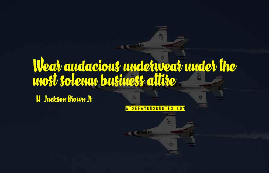 Attire Quotes By H. Jackson Brown Jr.: Wear audacious underwear under the most solemn business